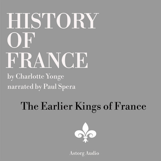 History of France - The Earlier Kings of France – Ljudbok