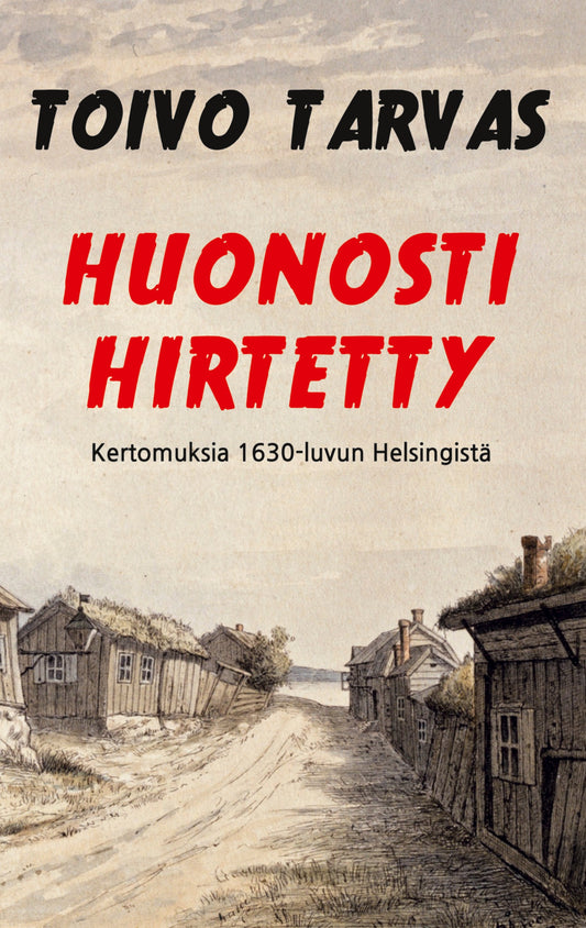 Huonosti hirtetty: Kertomuksia 1630-luvun Helsingistä – E-bok