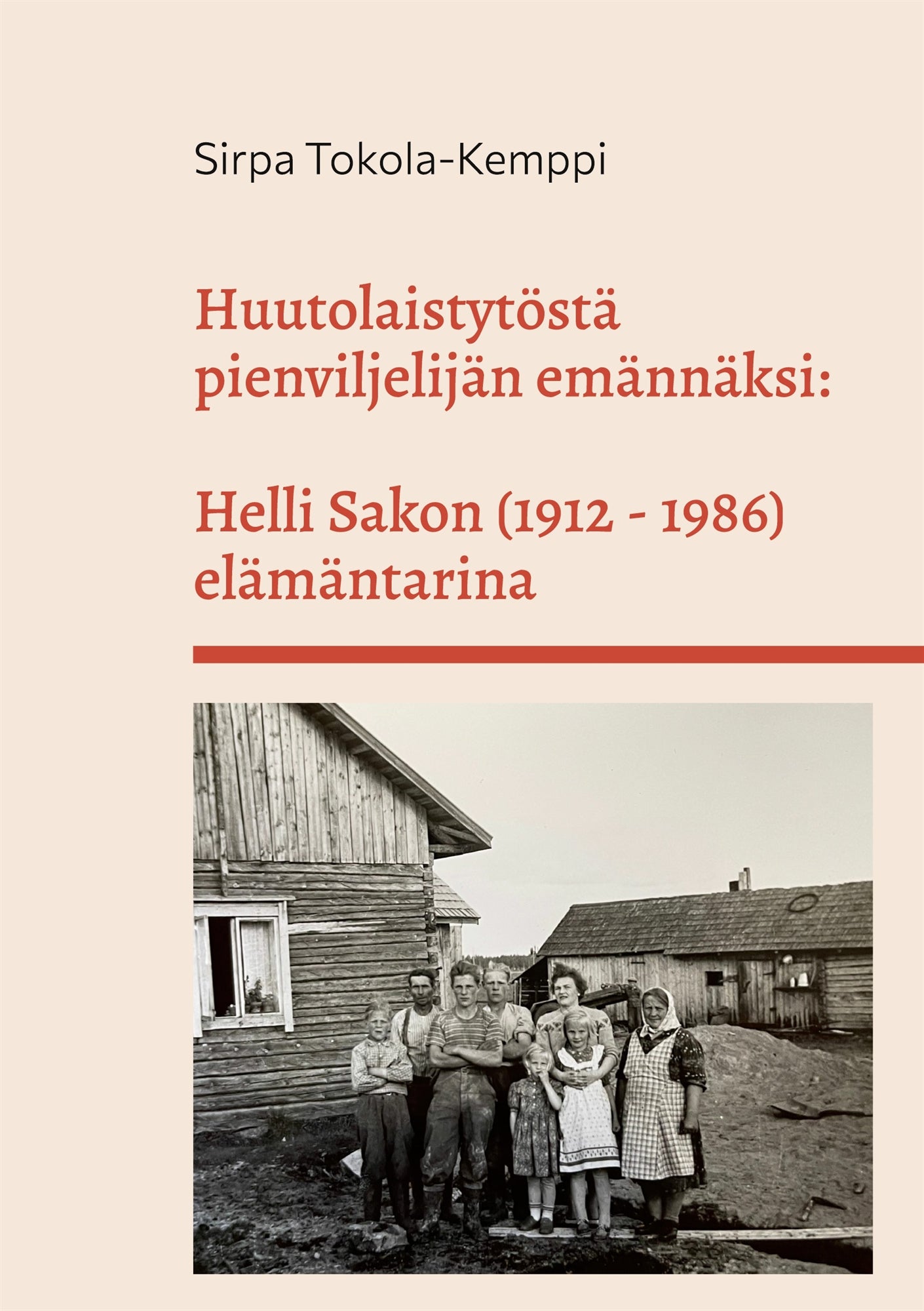 Huutolaistytöstä pienviljelijän emännäksi: Helli Sakon (1912 - 1986) elämäntarina – E-bok