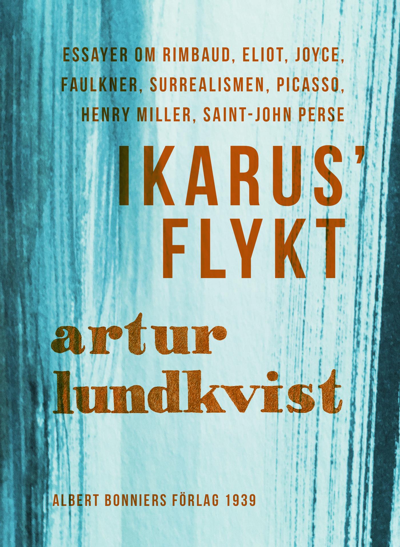 Ikarus' flykt : [essayer om Rimbaud, Eliot, Joyce, Faulkner, surrealismen, Picasso, Henry Miller, Saint-John Perse] – E-bok