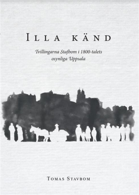 Illa känd : tvillingarna Stafbom i 1800-talets osynliga Uppsala – E-bok