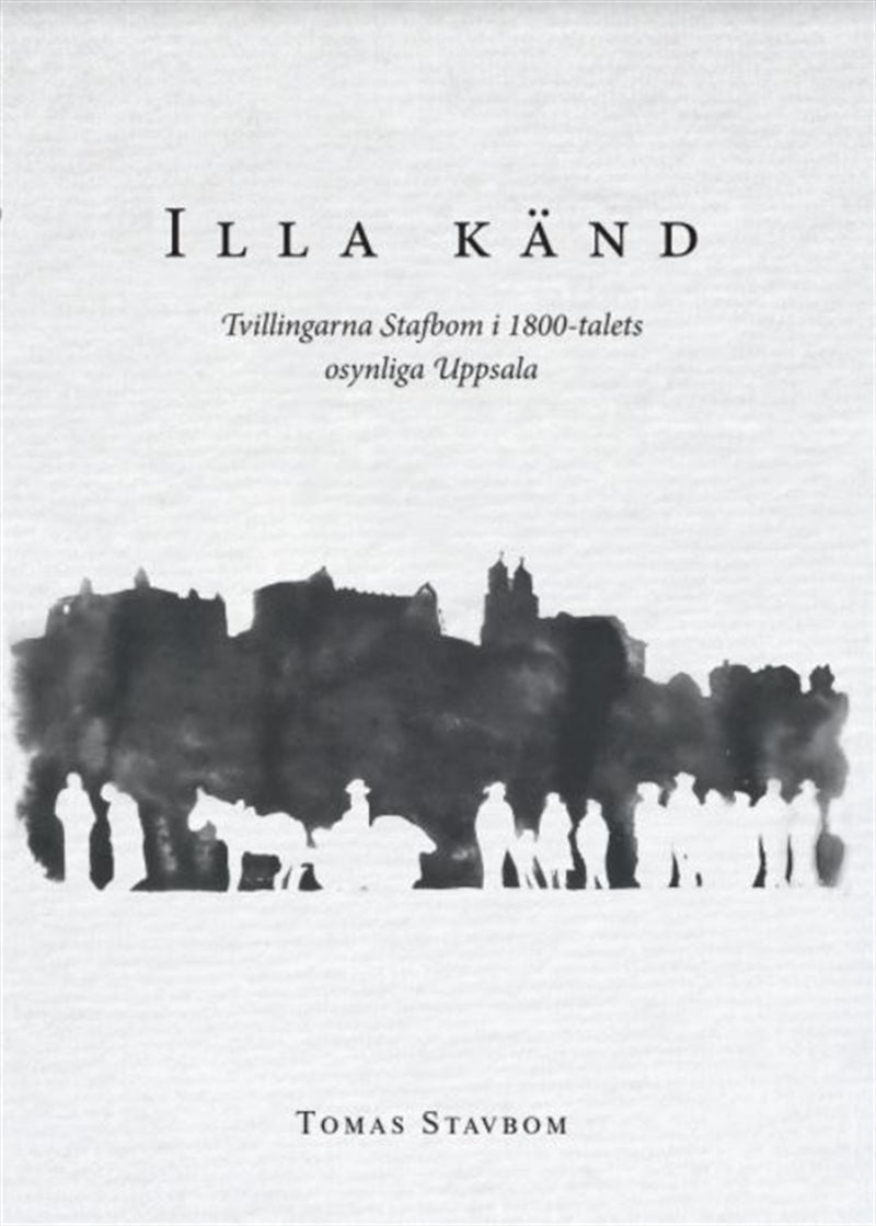 Illa känd : tvillingarna Stafbom i 1800-talets osynliga Uppsala – E-bok