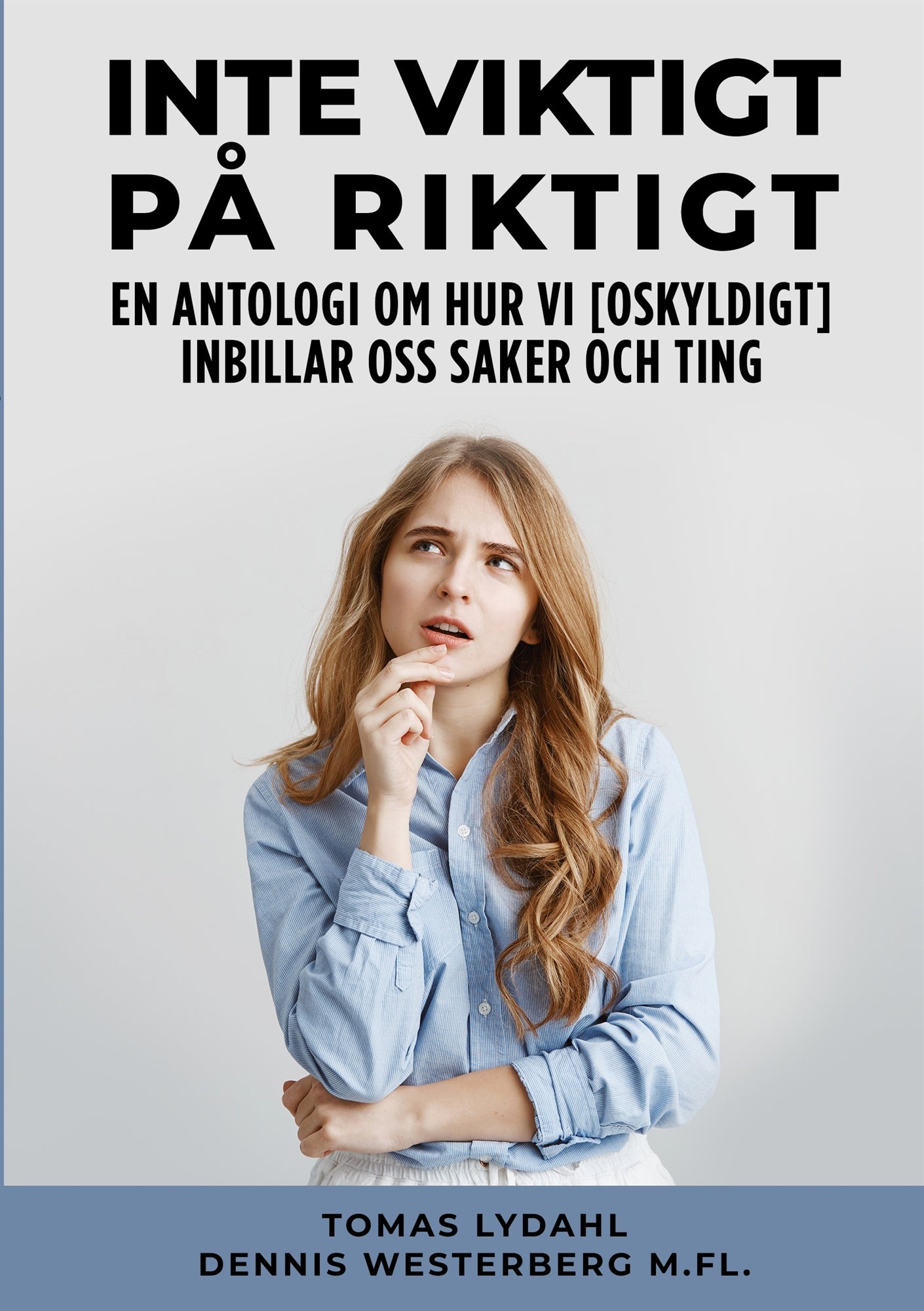 Inte viktigt på riktigt: En antologi om hur vi [oskyldigt] inbillar oss saker och ting – E-bok