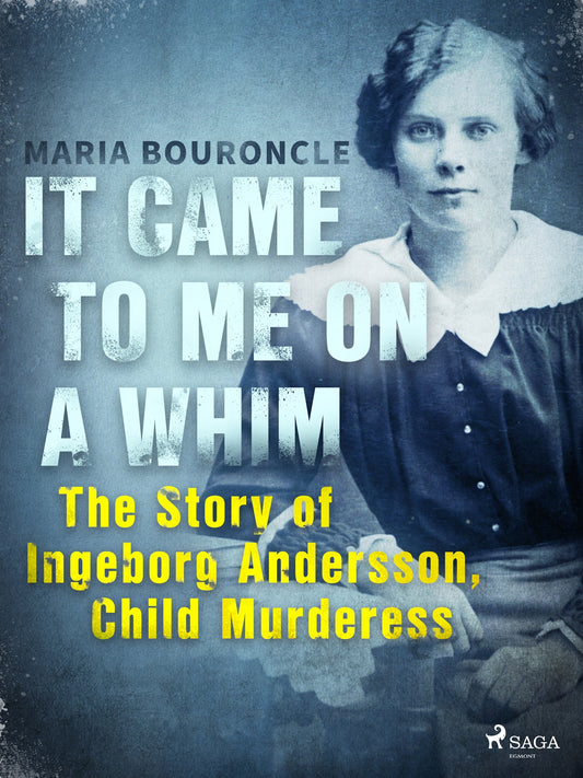 It Came to Me on a Whim - The Story of Ingeborg Andersson, Child Murderess – E-bok