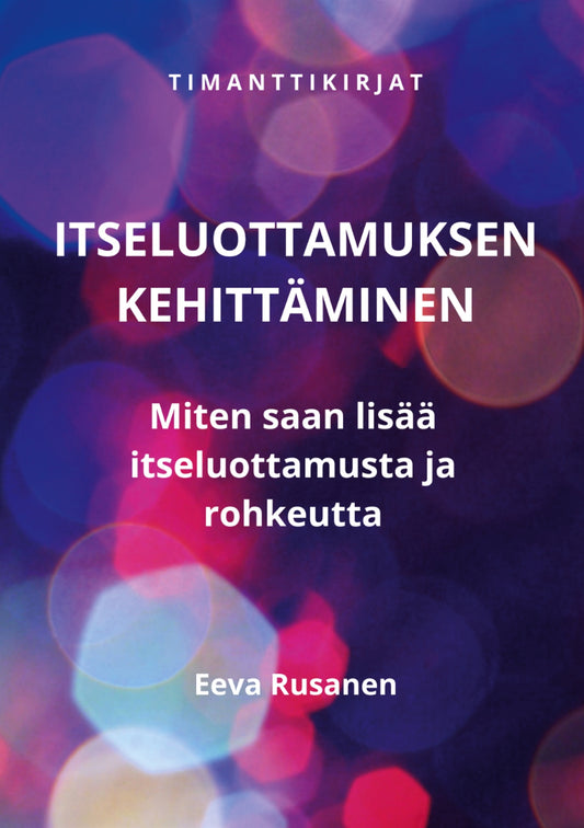 Itseluottamuksen kehittäminen: Miten saan lisää itseluottamusta ja rohkeutta – E-bok