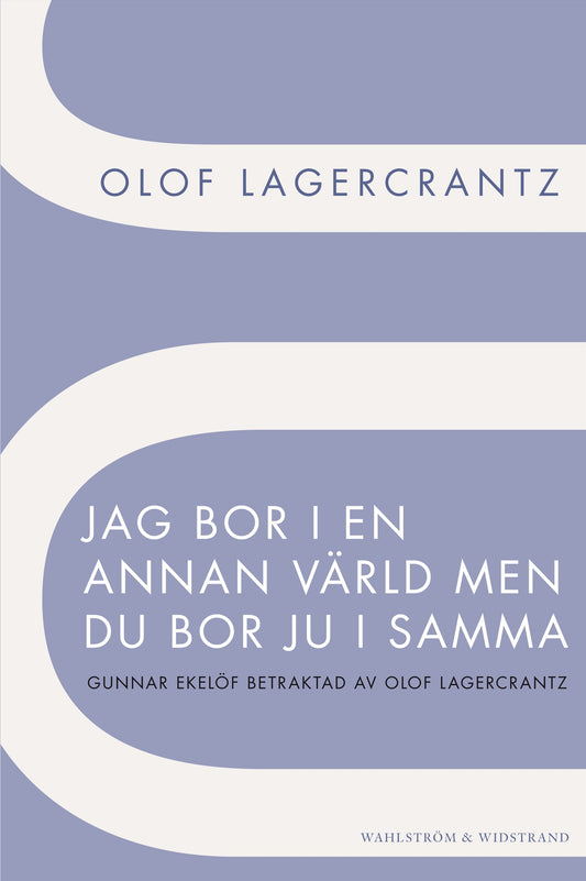 Jag bor i en annan värld men du bor ju i samma : Gunnar Ekelöf betraktad av Olof Lagercrantz – E-bok