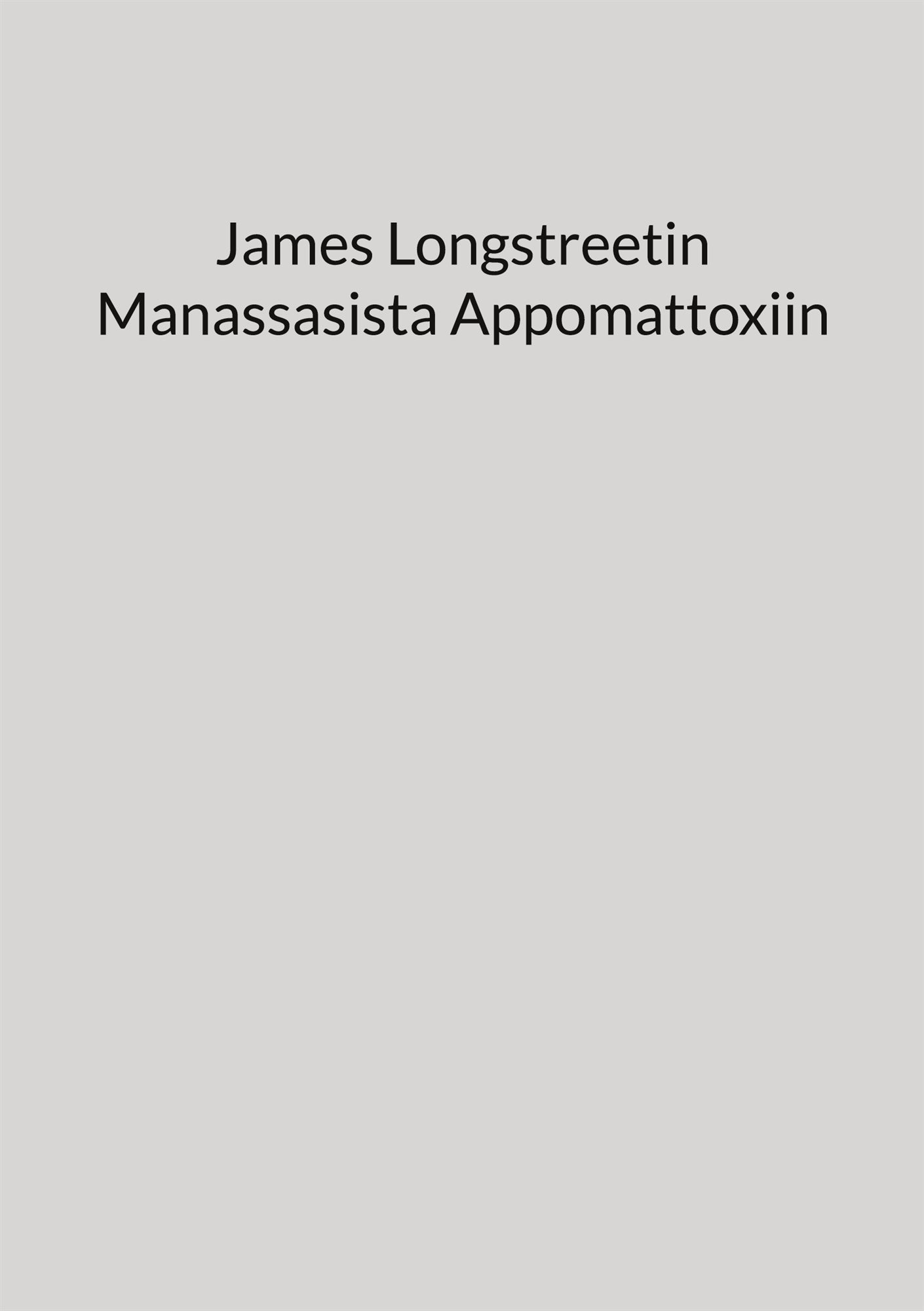 James Longstreetin Manassasista Appomattoxiin – E-bok
