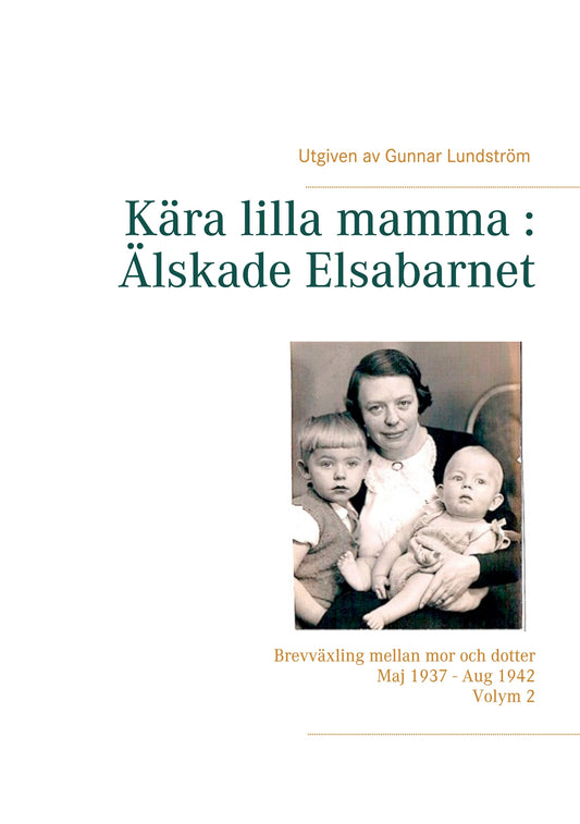 Kära lilla mamma : Älskade Elsabarnet Vol. 2: Brevväxling mellan mor och dotter. Maj 1937 - Aug 1942 – E-bok