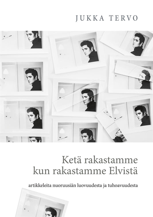 Ketä rakastamme kun rakastamme Elvistä: - artikkeleita nuoruusiän luovuudesta ja tuhoavuudesta – E-bok