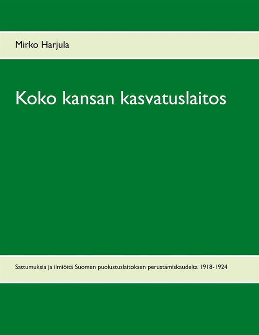 Koko kansan kasvatuslaitos: Sattumuksia ja ilmiöitä Suomen puolustuslaitoksen perustamiskaudelta 1918-1924 – E-bok