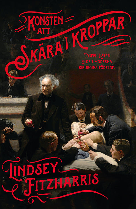Konsten att skära i kroppar : Joseph Lister och den moderna kirurgins födelse – E-bok