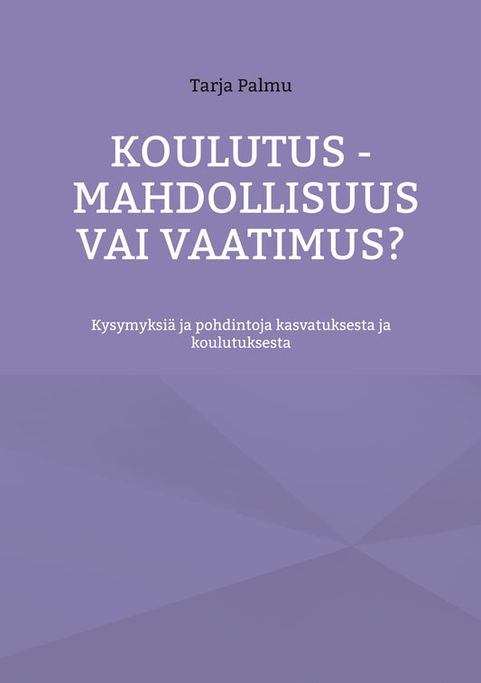 Koulutus - mahdollisuus vai vaatimus?: Kysymyksiä ja pohdintoja kasvatuksesta ja koulutuksesta – E-bok