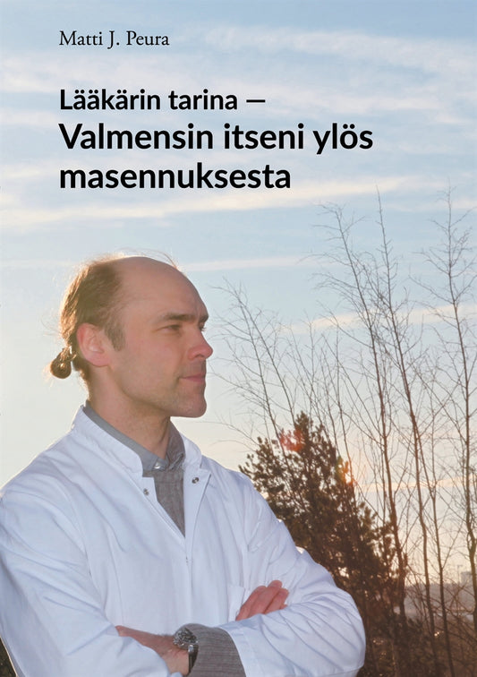 Lääkärin tarina - Valmensin itseni ylös masennuksesta: Matin tarina masennuksesta ja elämästä selviämisestä – E-bok