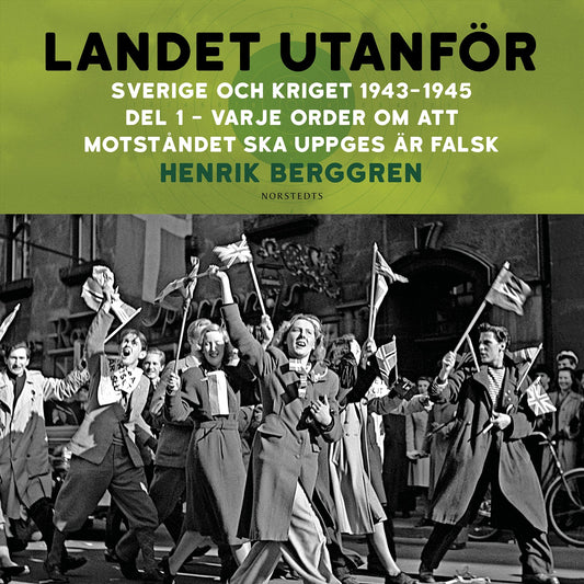 Landet utanför : Sverige och kriget 1943-1945. Del 3:1, Varje order om att motståndet ska uppges är falsk – Ljudbok