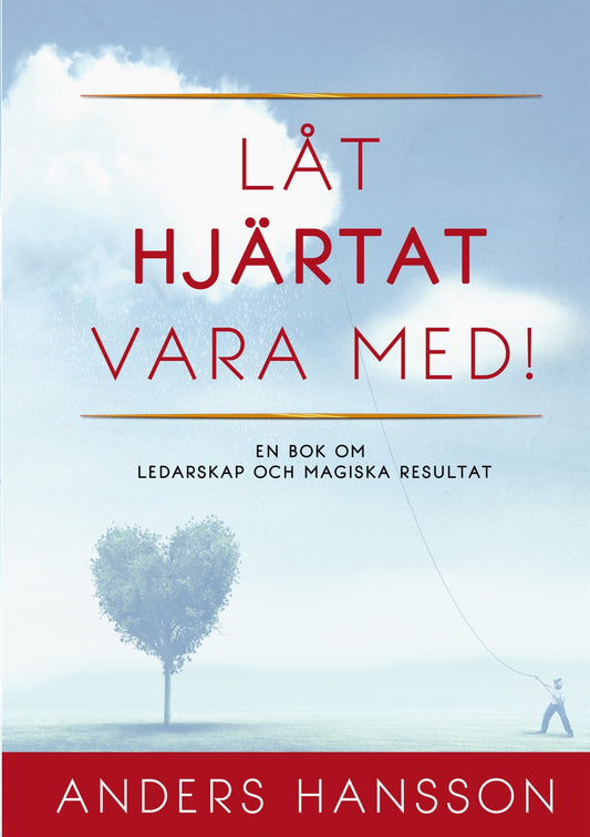 Låt hjärtat vara med!: En bok om ledarskap och magiska resultat. – E-bok
