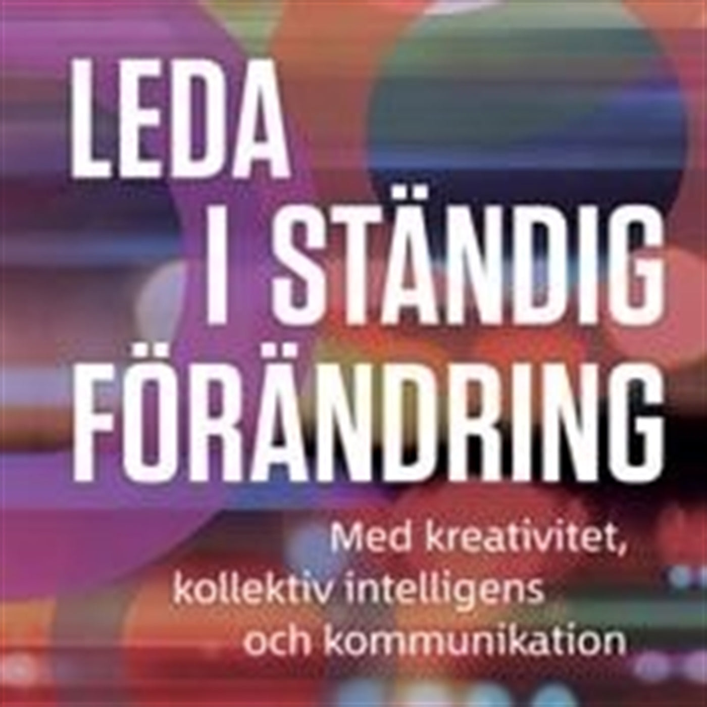 Leda i ständig förändring med kreativitet, kollektiv intelligens och kommunikation – Ljudbok