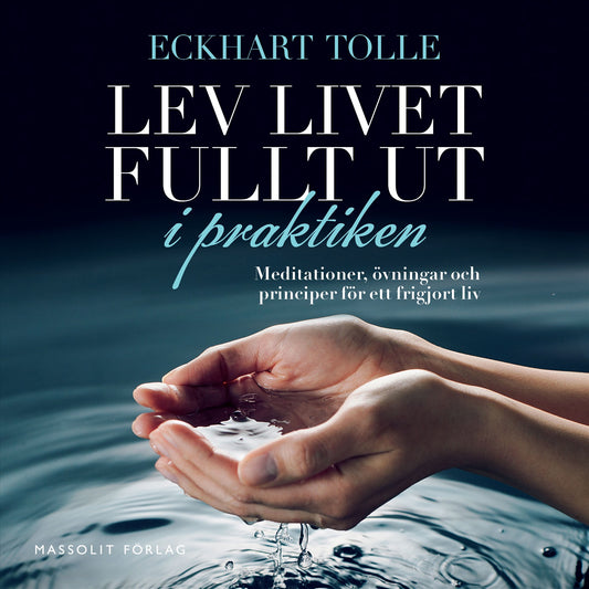 Lev livet fullt ut i praktiken : meditationer, övningar och principer för ett frigjort liv – Ljudbok