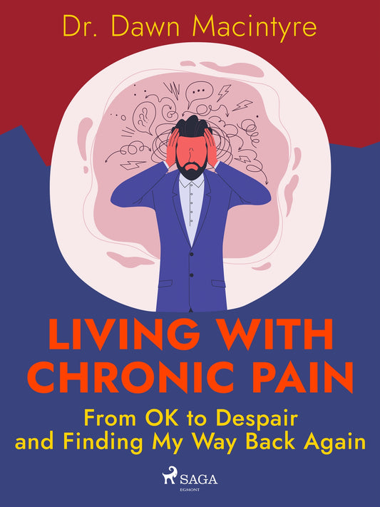 Living with Chronic Pain: From OK to Despair and Finding My Way Back Again – E-bok