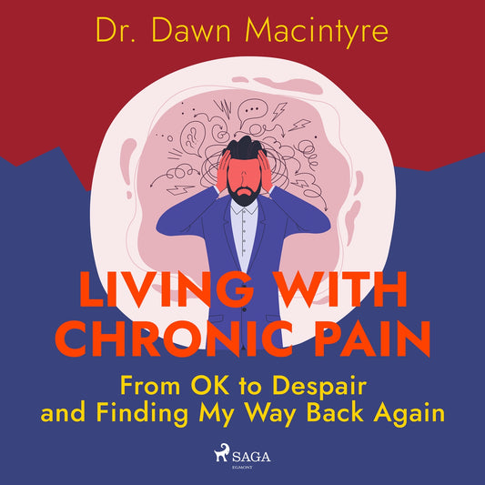 Living with Chronic Pain: From OK to Despair and Finding My Way Back Again – Ljudbok