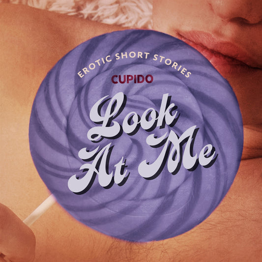 Look At Me - A Collection of Erotic Short Stories from Cupido – Ljudbok