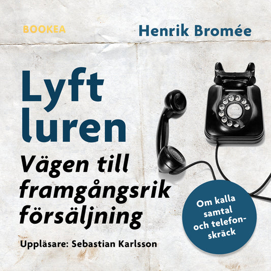 Lyft luren - bli framgångsrik : om kalla samtal och telefonskräck – Ljudbok