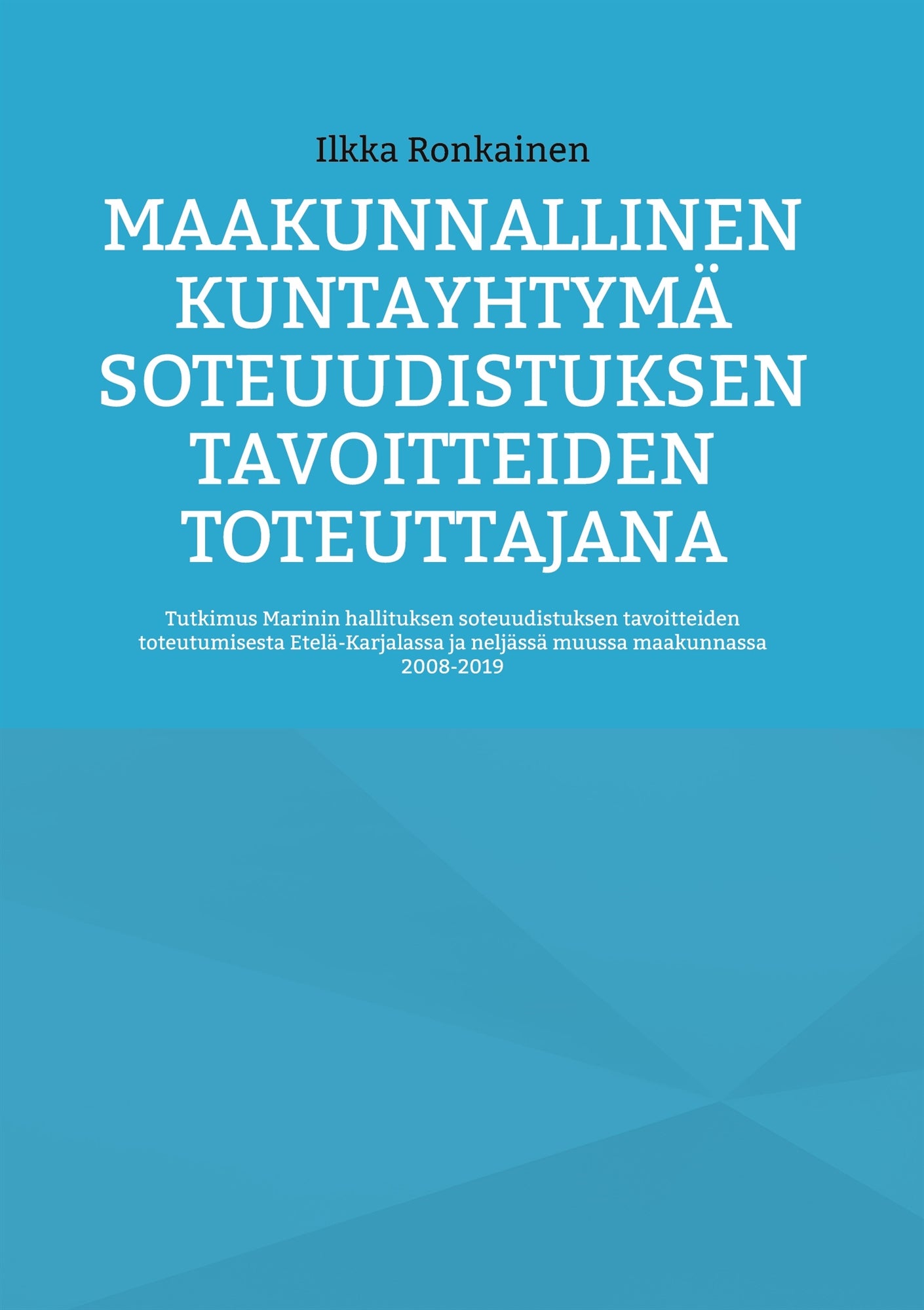 Maakunnallinen kuntayhtymä soteuudistuksen tavoitteiden toteuttajana: Tutkimus Marinin hallituksen soteuudistuksen tavoitteiden toteutumisesta Etelä-Karjalassa ja neljässä muussa maakunnassa 2008-2019 – E-bok
