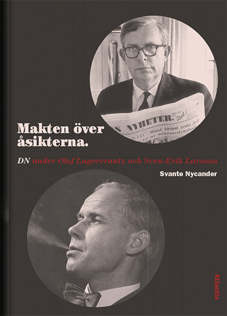 Makten över åsikterna : DN under Olof Lagercrantz och Sven-Erik Larsson – E-bok