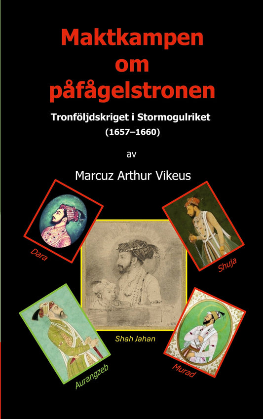 Maktkampen om påfågelstronen: Tronföljdskriget i Stormogulriket (1657-1660) – E-bok