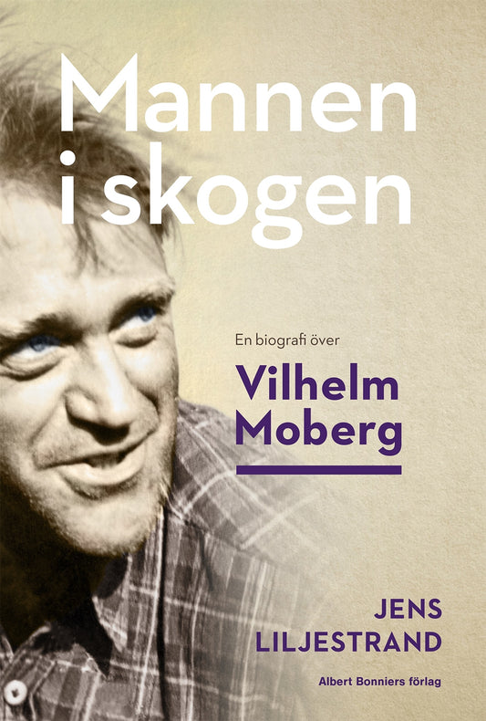 Mannen i skogen : en biografi över Vilhelm Moberg – E-bok