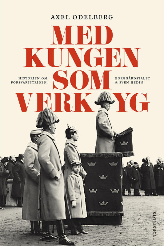 Med kungen som verktyg : historien om försvarsstriden, borggårdskrisen & Sven Hedin – E-bok