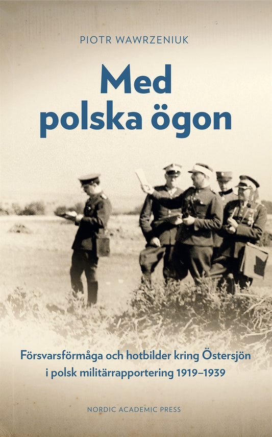 Med polska ögon: Försvarsförmåga och hotbilder kring Östersjön i polsk militärrapportering 1919–1939 – E-bok