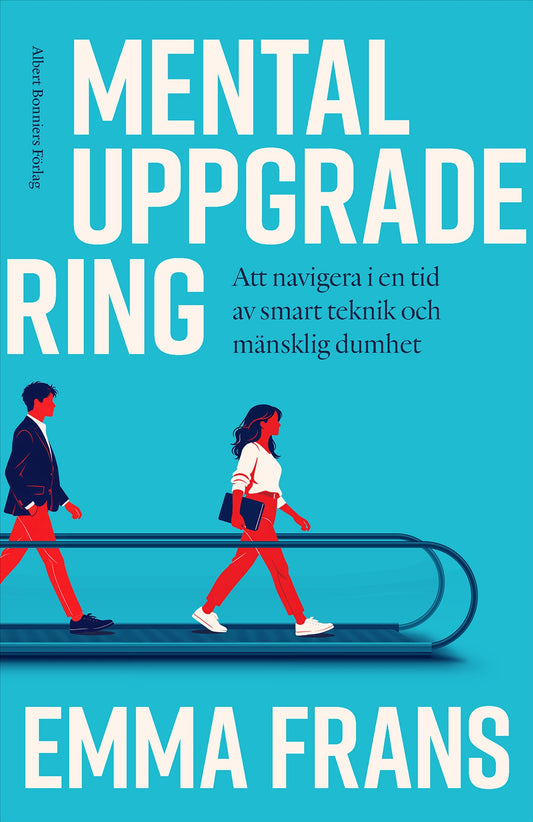 Mental uppgradering : att navigera i en tid av smart teknik och mänsklig dumhet – E-bok