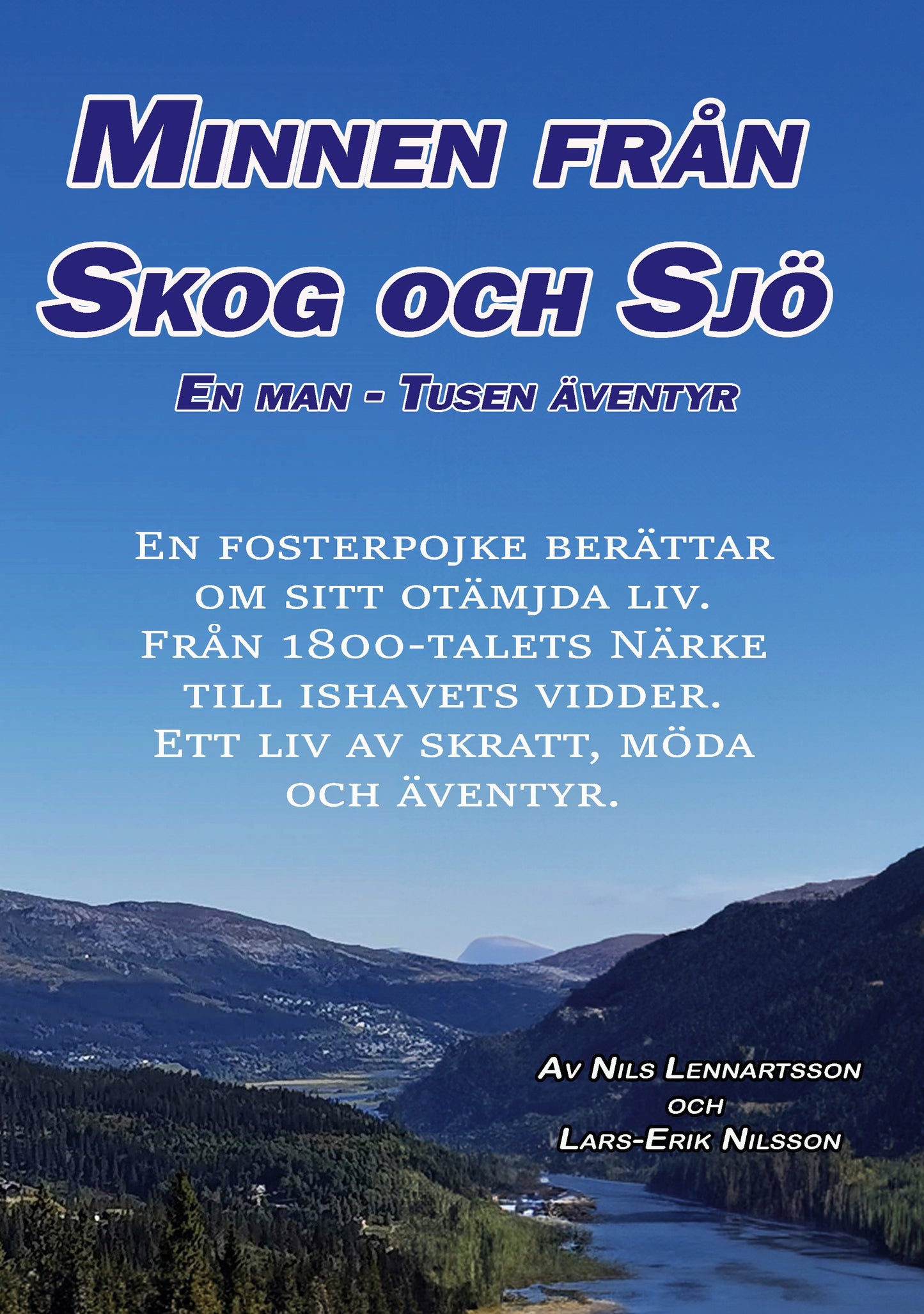 Minnen från skog o sjö: En man, tusen äventyr: En fosterpojke berättar om sitt otämjda liv. Från 1800-talets Närke till ishavets vidder. Ett liv av skratt, möda och äventyr. – E-bok