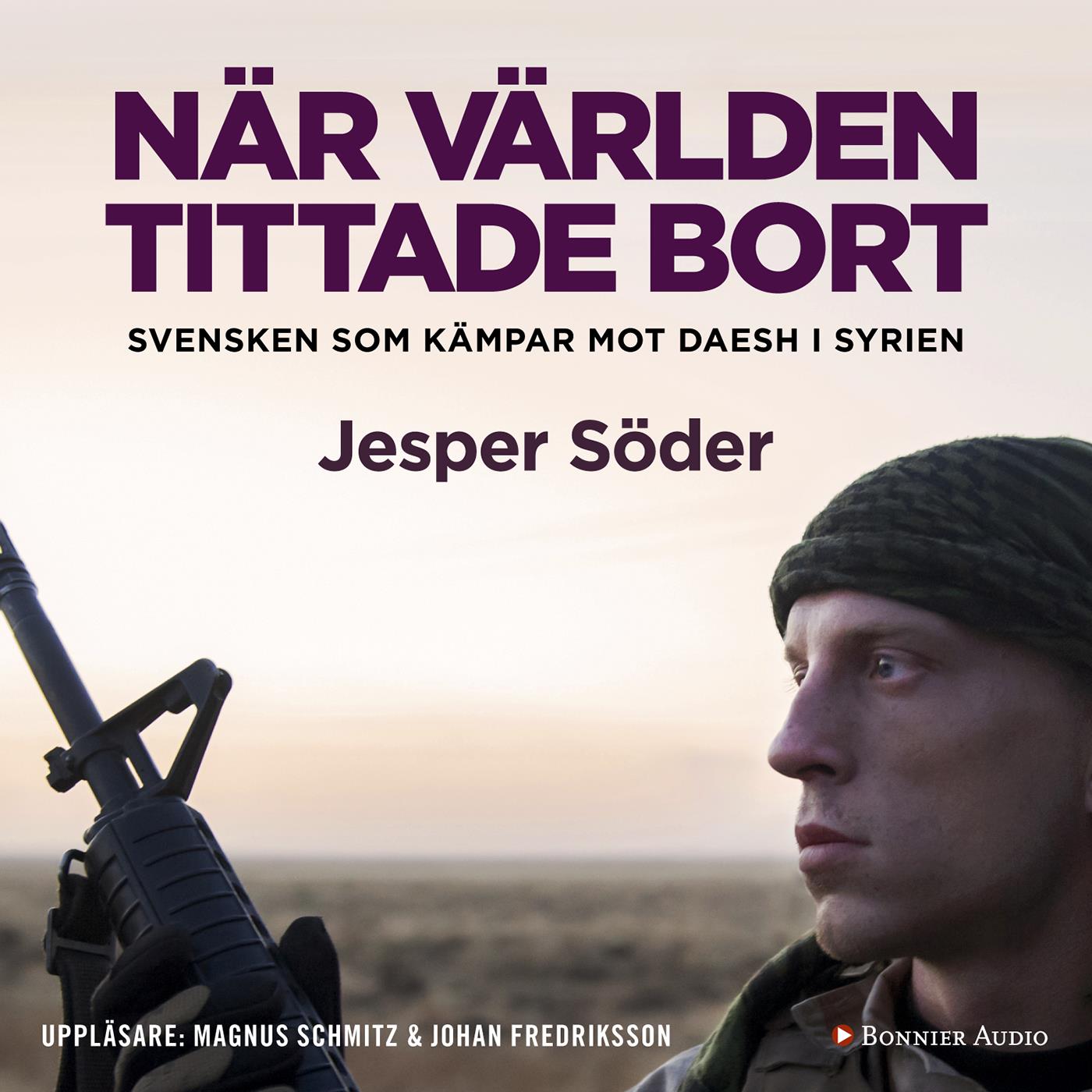 När världen tittade bort : svensken som kämpar mot Daesh i Syrien – Ljudbok