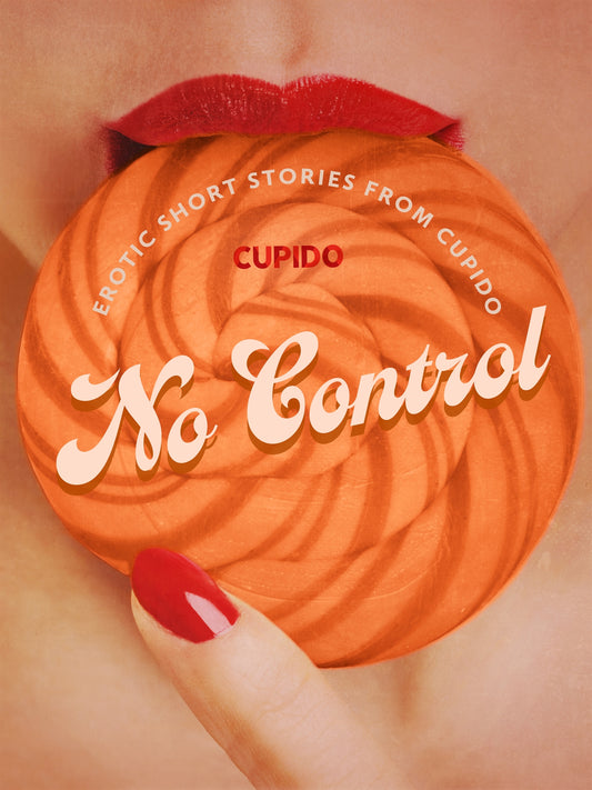 No Control - and Other Erotic Short Stories from Cupido – E-bok
