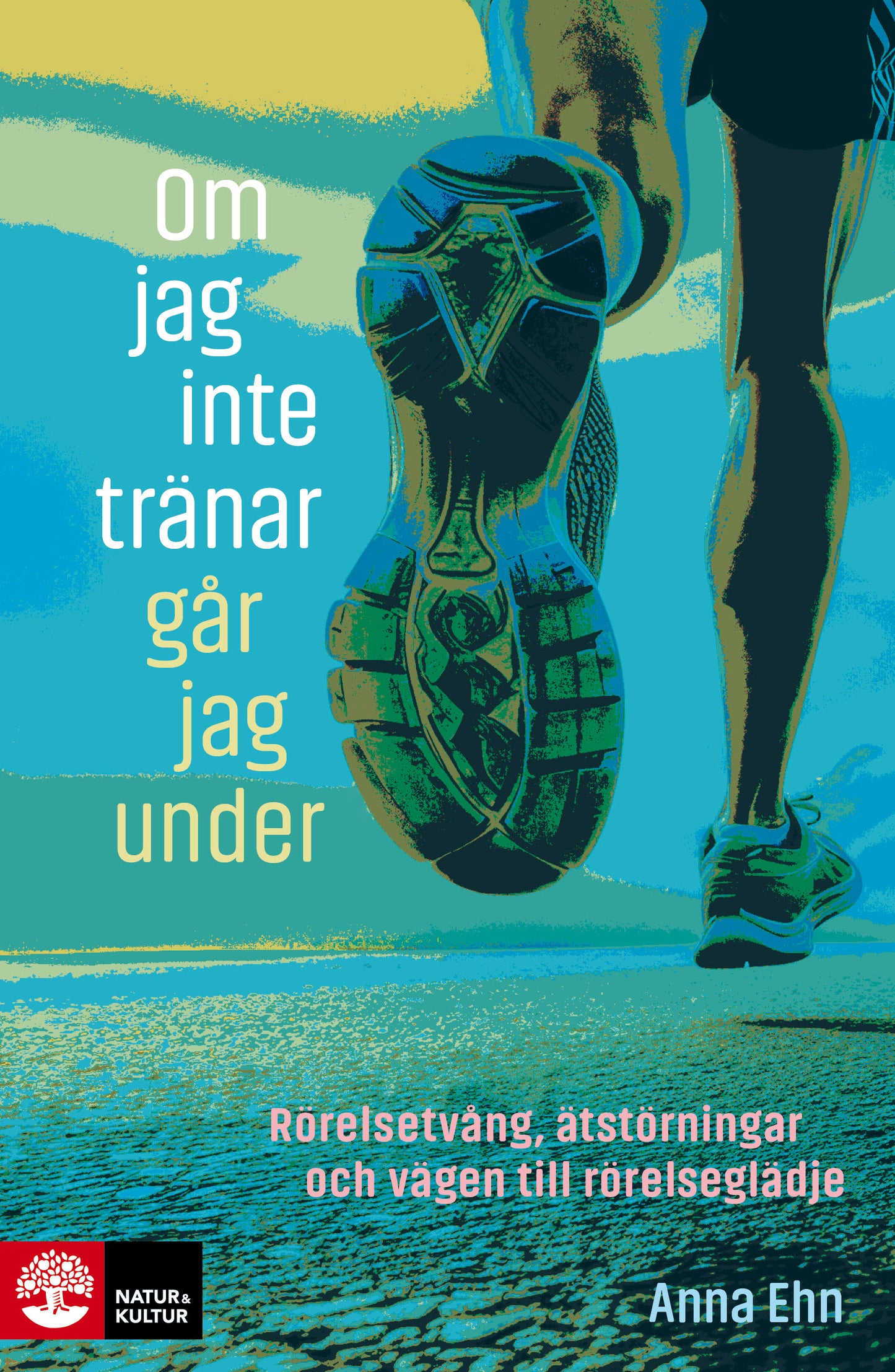 Om jag inte tränar går jag under : rörelsetvång, ätstörningar och vägen till rörelseglädje – E-bok
