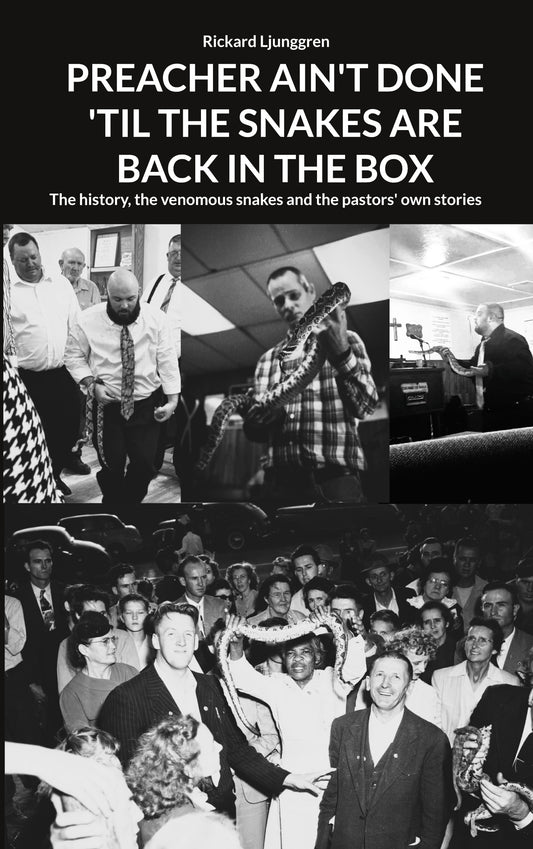 PREACHER AIN'T DONE 'TIL THE SNAKES ARE BACK IN THE BOX: The history, the venomous snakes and the pastors' own stories – E-bok