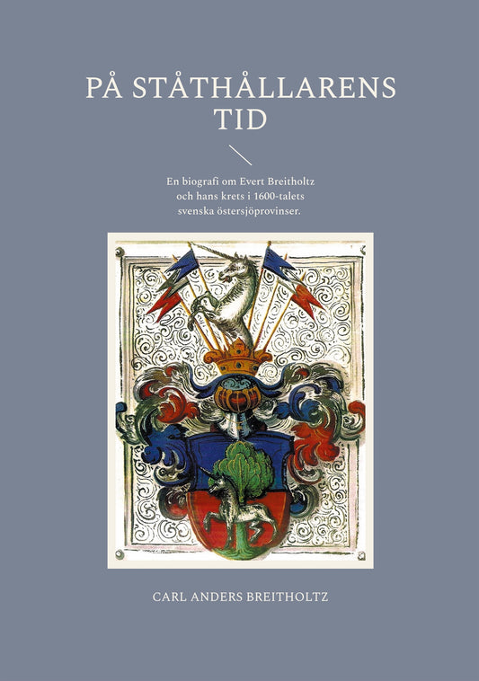 På ståthållarens tid: En biografi om Evert Breitholtz och hans krets i 1600-talets svenska östersjöprovinser. – E-bok