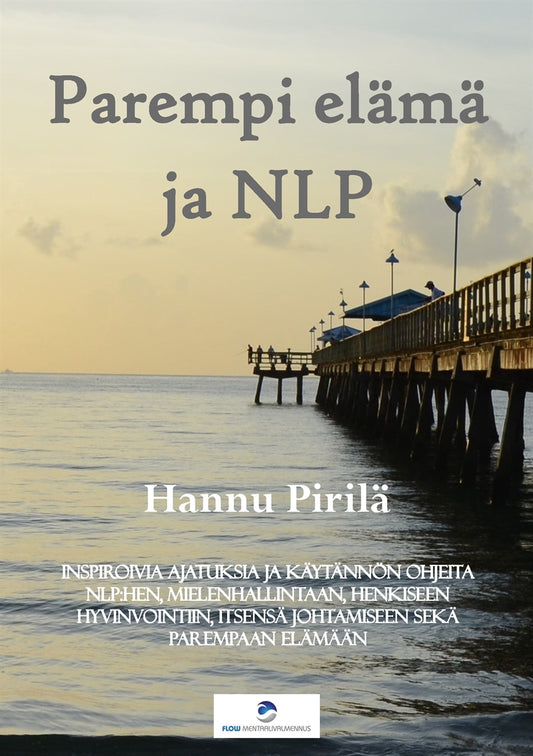 Parempi elämä ja NLP: Inspiroivia ajatuksia ja käytännön ohjeita NLP:hen, mielenhallintaan, henkiseen hyvinvointiin, itsensä johtamiseen sekä parempaan elämään – E-bok