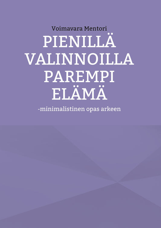 Pienillä valinnoilla parempi elämä: -minimalistinen opas arkeen – E-bok