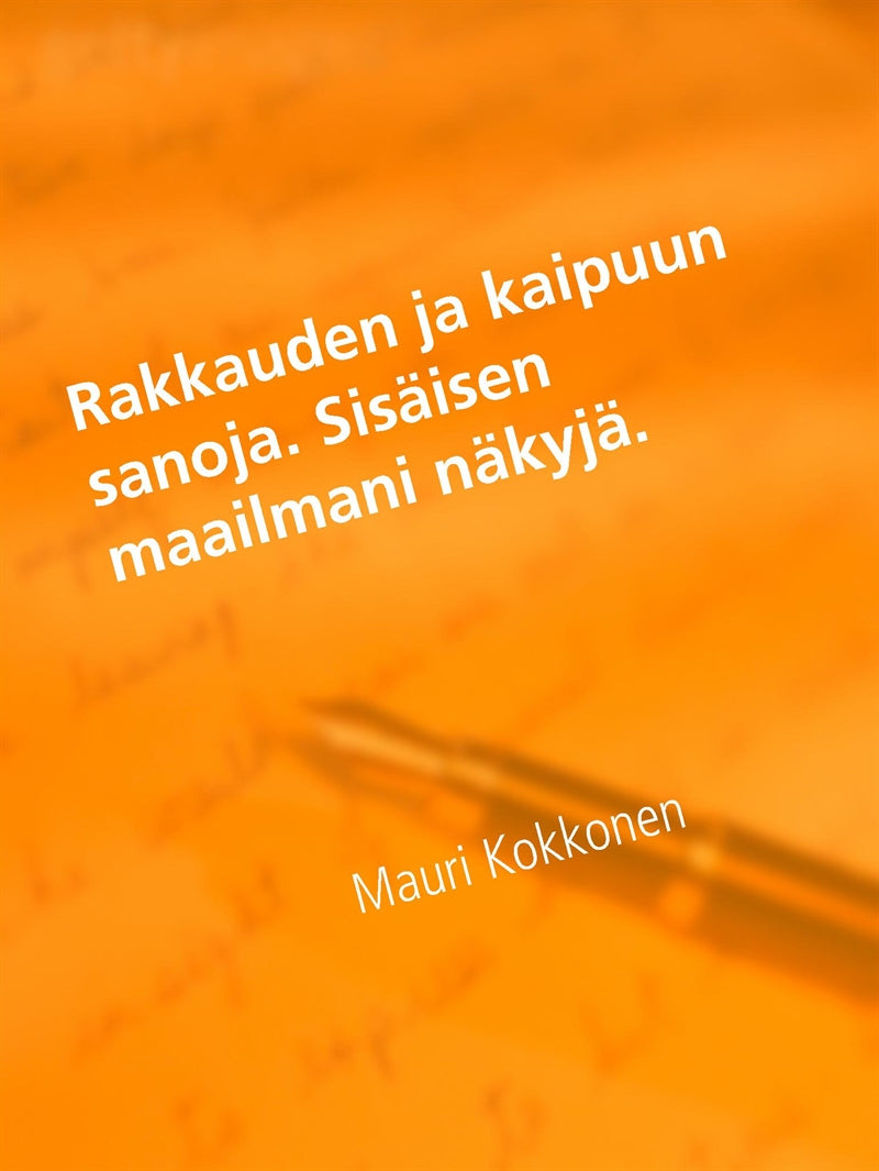 Rakkauden ja kaipuun sanoja. Sisäisen maailmani näkyjä. – E-bok