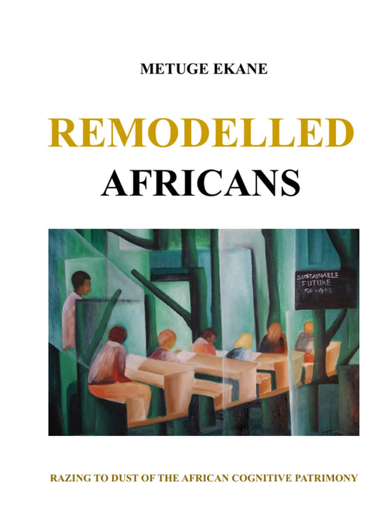 Remodelled Africans: Razing to dust of the African cognitive patrimony – E-bok