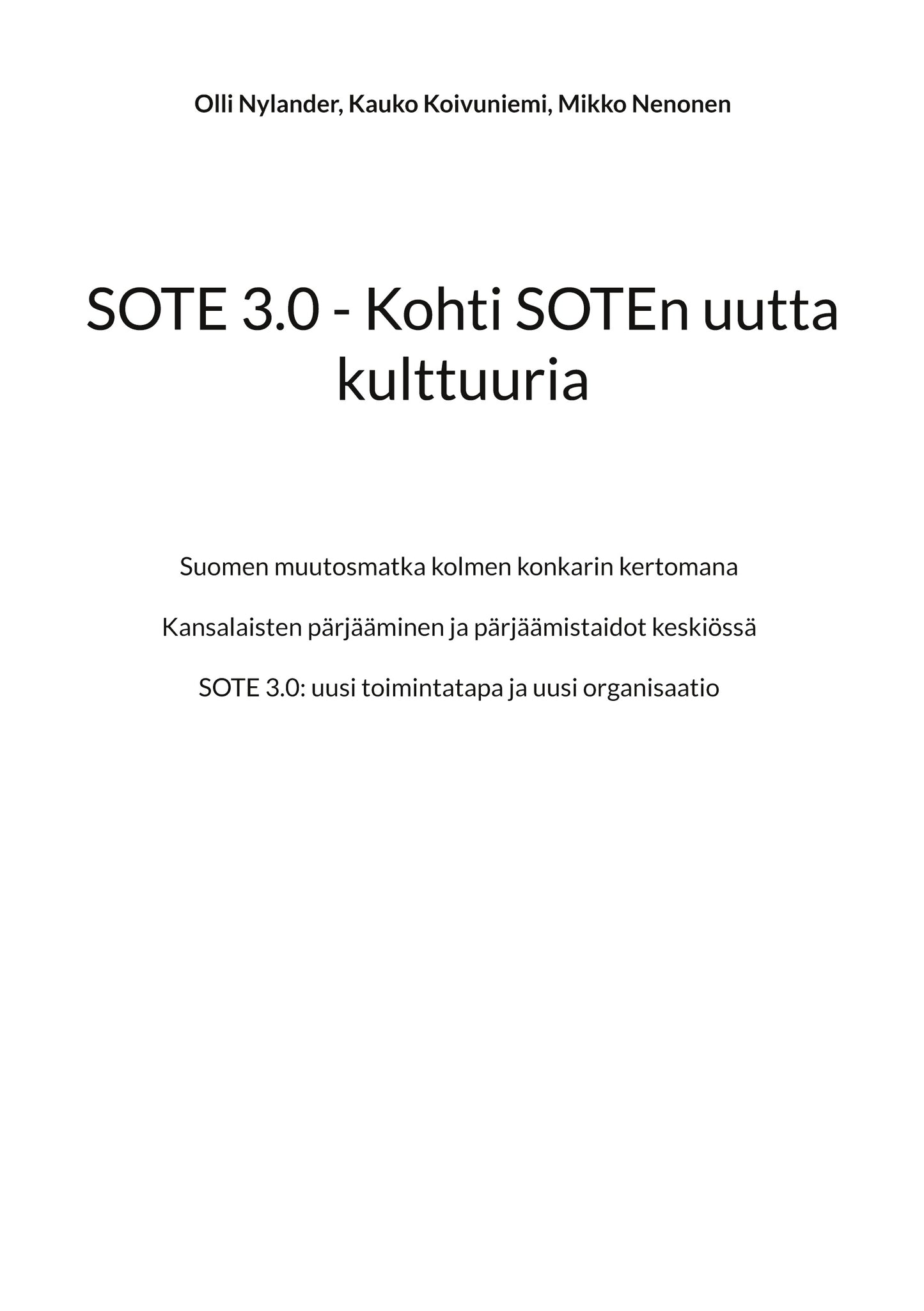 SOTE 3.0 - Kohti SOTEn uutta kulttuuria: Suomen muutosmatka kolmen konkarin kertomana - Kansalaisten pärjääminen ja pärjäämistaidot keskiössä - SOTE 3.0: uusi toimintatapa ja uusi organisaatio – E-bok