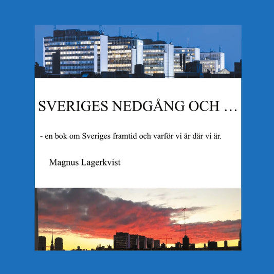 SVERIGES NEDGÅNG OCH...: - en bok om Sveriges framtid och varför vi är där vi är. – E-bok