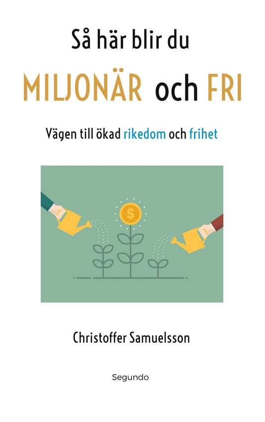 Så här blir du MILJONÄR och FRI: Vägen till ökad rikedom och frihet – E-bok