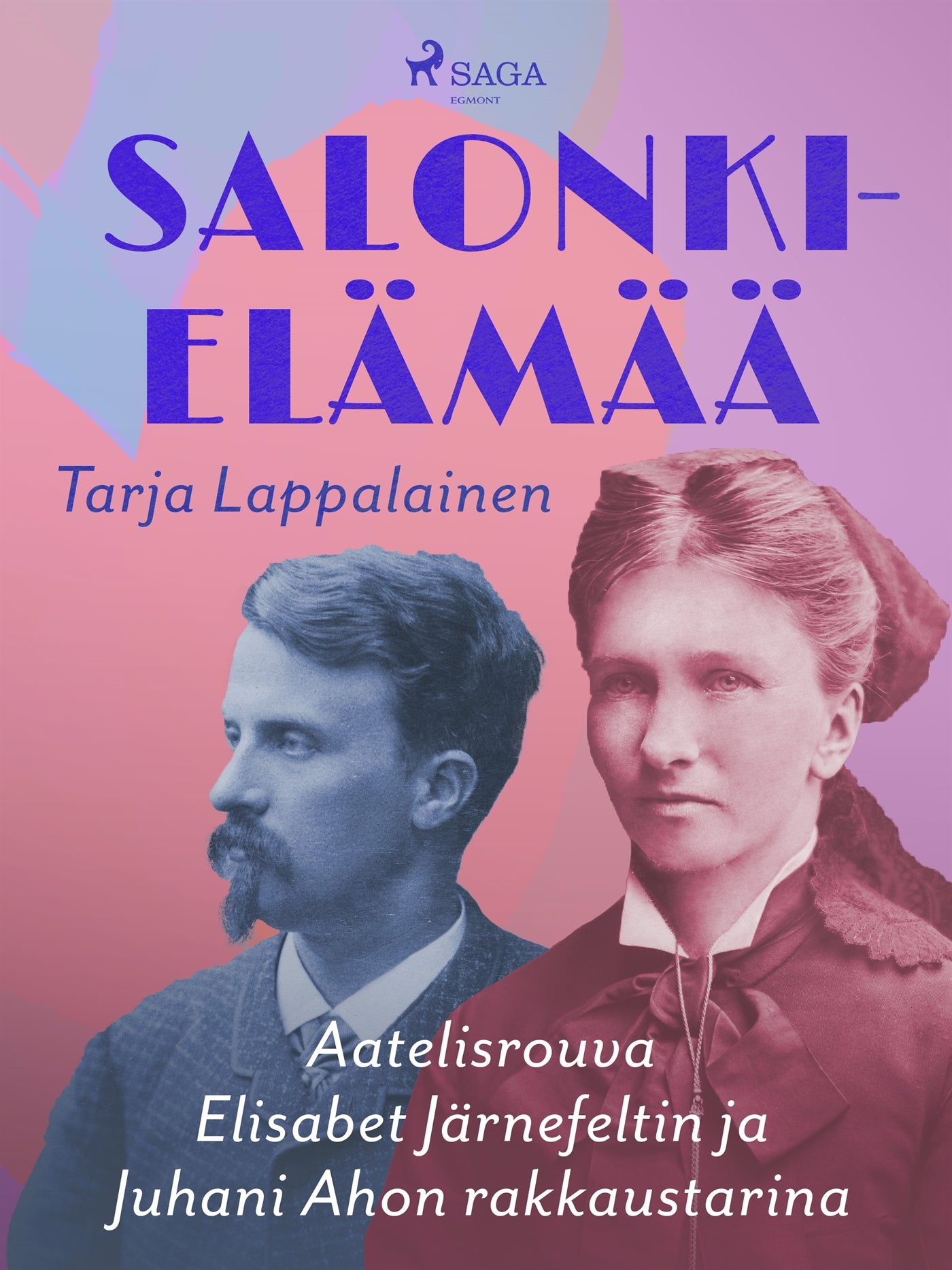 Salonkielämää – Aatelisrouva Elisabet Järnefeltin ja Juhani Ahon rakkaustarina – E-bok