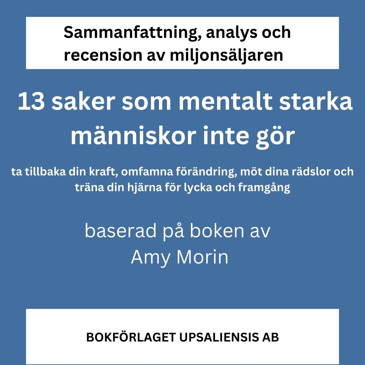 Sammanfattning, analys och recension av boken 13 saker som mentalt starka människor inte gör. Ta tillbaka din kraft, omfamna förändring, möt dina rädslor och träna din hjärna för lycka och framgång – Ljudbok