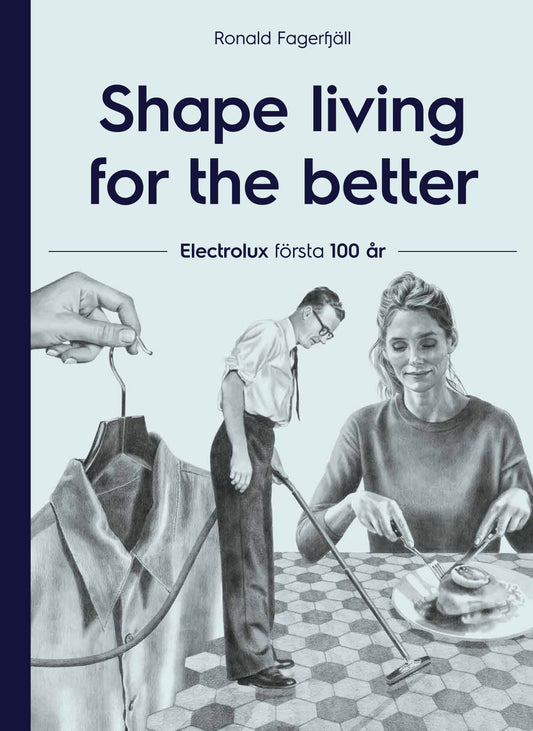 Shape living for the better : Electrolux första 100 år – Ljudbok