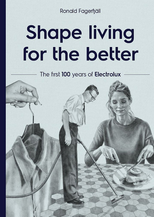 Shape living for the better : the first 100 years of Electrolux – Ljudbok