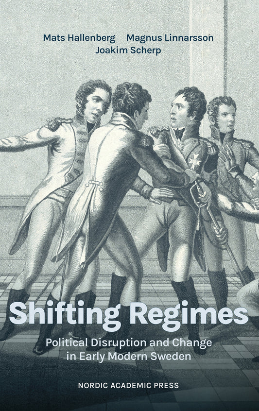 Shifting regimes. Political disruption and change in early modern Sweden – E-bok